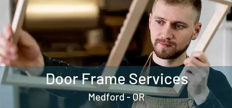 Door Frame Services Medford - OR